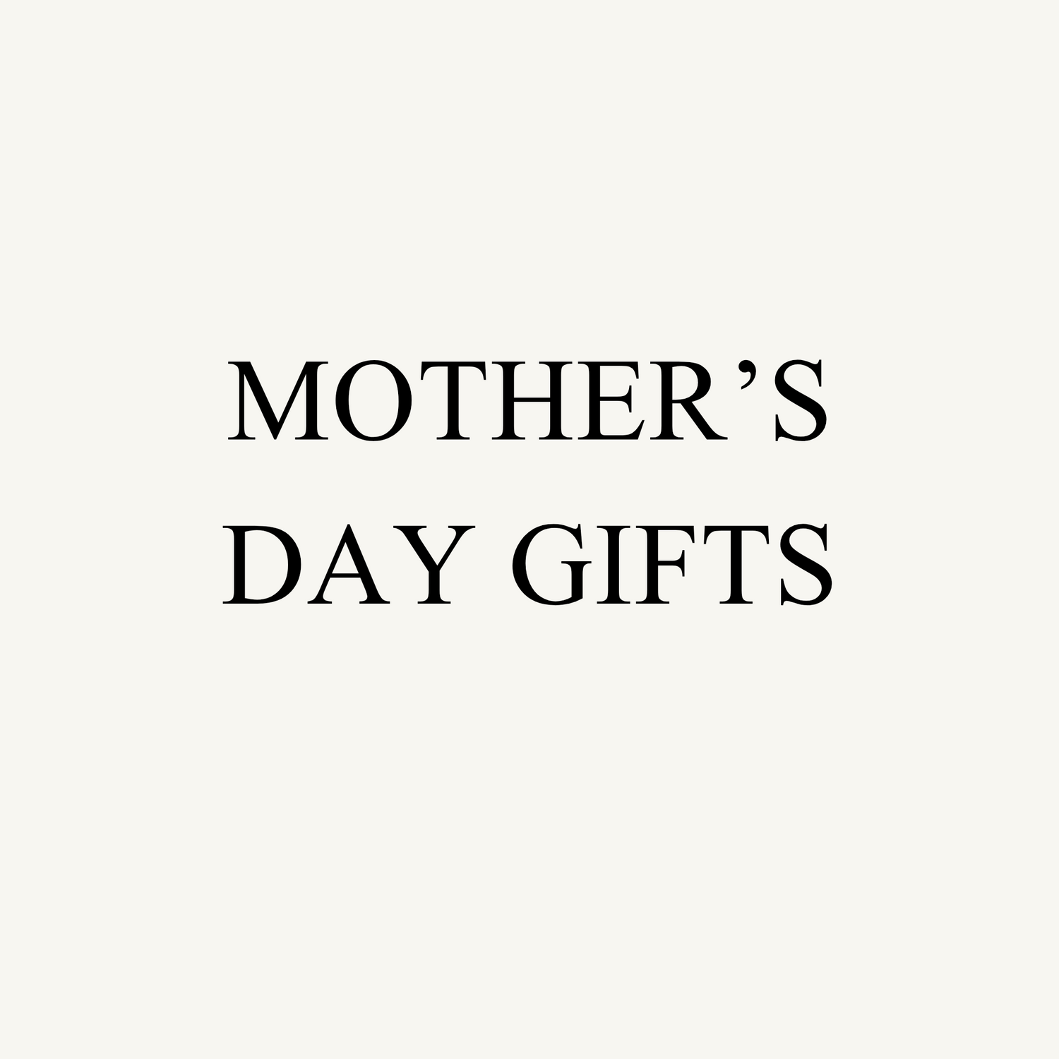 MOTHER'S DAY GIFTS